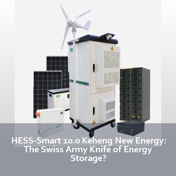 HESS-Smart 10.0 Keheng New Energy: The Swiss Army Knife of Energy Storage?